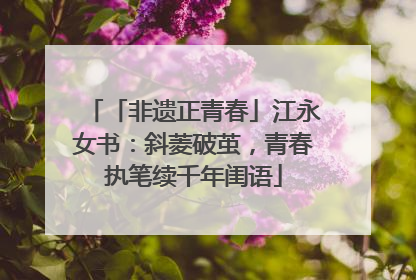 「非遗正青春」江永女书：斜菱破茧，青春执笔续千年闺语