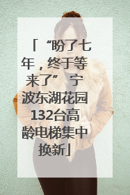 “盼了七年，终于等来了” 宁波东湖花园132台高龄电梯集中换新