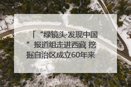“绿镜头·发现中国”报道组走进西藏 挖掘自治区成立60年来生动气象故事
