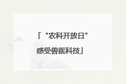 “农科开放日” 感受兽医科技