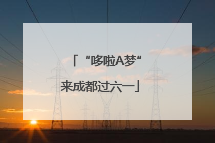 “哆啦A梦”来成都过六一