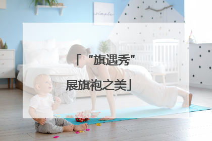 “旗遇秀”展旗袍之美
