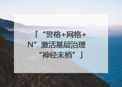 “警格+网格+N”激活基层治理“神经末梢”