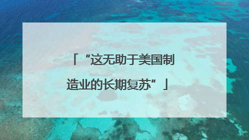 “这无助于美国制造业的长期复苏”