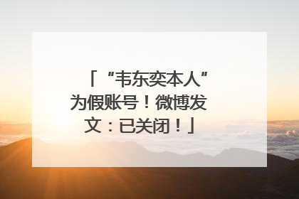 “韦东奕本人”为假账号！微博发文：已关闭！