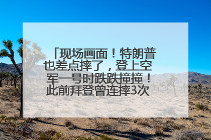 现场画面！特朗普也差点摔了，登上空军一号时跌跌撞撞！此前拜登曾连摔3次，被特朗普嘲讽