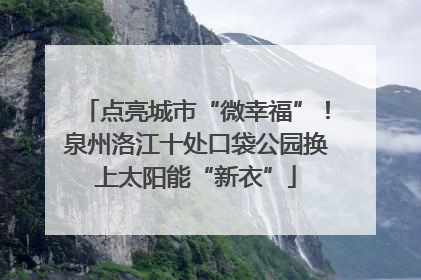 点亮城市“微幸福”！泉州洛江十处口袋公园换上太阳能“新衣”