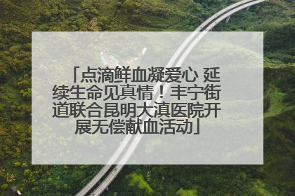 点滴鲜血凝爱心 延续生命见真情！丰宁街道联合昆明大滇医院开展无偿献血活动