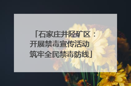 石家庄井陉矿区：开展禁毒宣传活动 筑牢全民禁毒防线