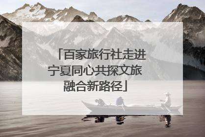 百家旅行社走进宁夏同心共探文旅融合新路径