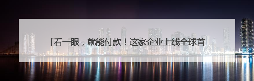 看一眼，就能付款！这家企业上线全球首个可支付智能眼镜，《90早新闻》来了