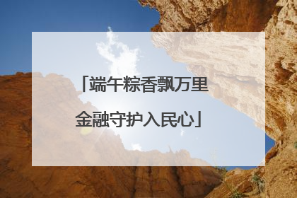端午粽香飘万里 金融守护入民心