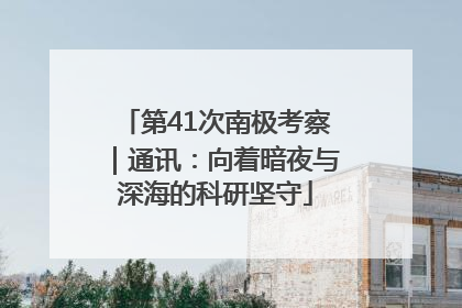 第41次南极考察｜通讯：向着暗夜与深海的科研坚守