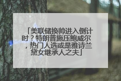 美联储换帅进入倒计时？特朗普施压鲍威尔，热门人选或是雅诗兰黛女继承人之夫