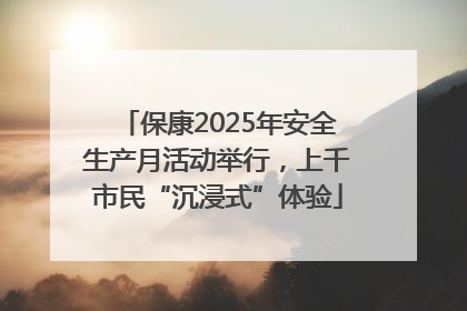 保康2025年安全生产月活动举行，上千市民“沉浸式”体验