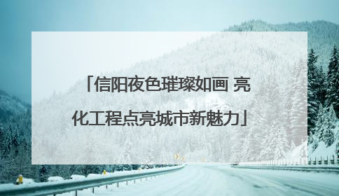 信阳夜色璀璨如画 亮化工程点亮城市新魅力