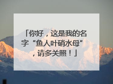 你好，这是我的名字“鱼人叶硝水母”，请多关照！