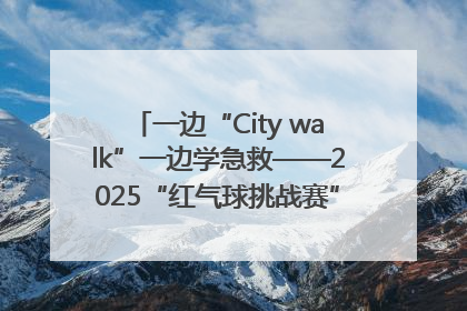 一边“City walk”一边学急救——2025“红气球挑战赛”（郑州站）燃情开跑
