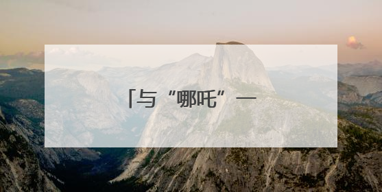 与“哪吒”一起过“六一”