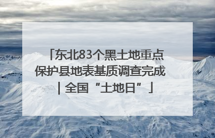 东北83个黑土地重点保护县地表基质调查完成｜全国“土地日”
