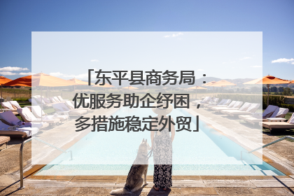 东平县商务局：优服务助企纾困，多措施稳定外贸
