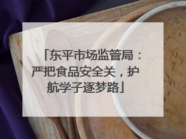 东平市场监管局：严把食品安全关，护航学子逐梦路