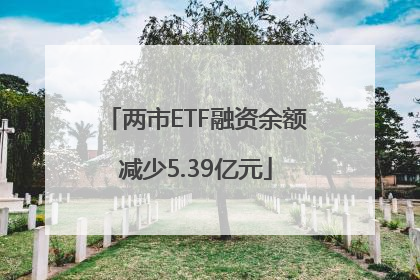 两市ETF融资余额减少5.39亿元