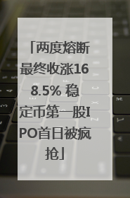 两度熔断 最终收涨168.5% 稳定币第一股IPO首日被疯抢
