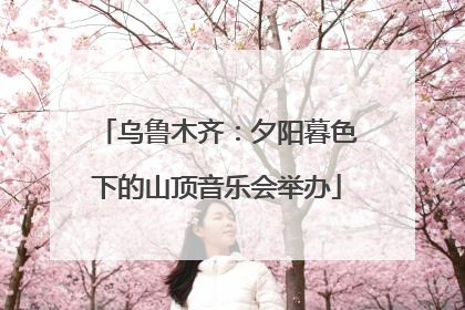 乌鲁木齐：夕阳暮色下的山顶音乐会举办