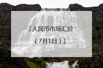 人民币市场汇价（7月1日）