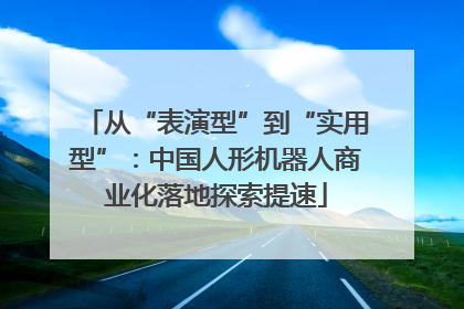 从“表演型”到“实用型”：中国人形机器人商业化落地探索提速