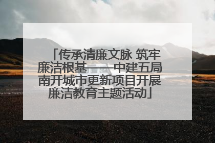 传承清廉文脉 筑牢廉洁根基——中建五局南开城市更新项目开展廉洁教育主题活动