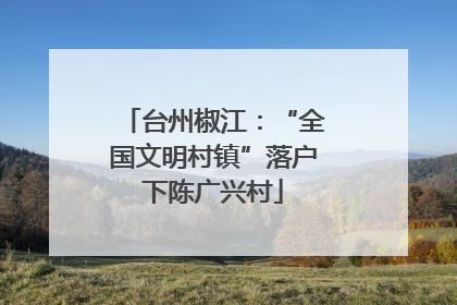 台州椒江：“全国文明村镇”落户下陈广兴村