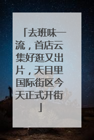 去班味一流，首店云集好逛又出片，天目里国际街区今天正式开街