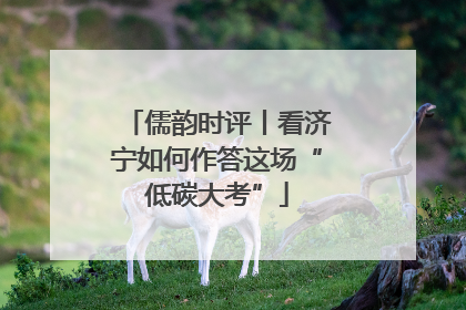儒韵时评丨看济宁如何作答这场“低碳大考”
