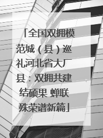 全国双拥模范城（县）巡礼河北省大厂县：双拥共建结硕果 蝉联殊荣谱新篇