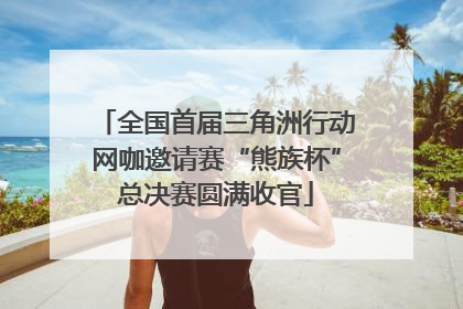 全国首届三角洲行动网咖邀请赛“熊族杯”总决赛圆满收官