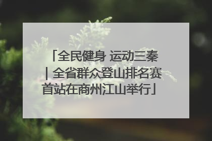 全民健身 运动三秦｜全省群众登山排名赛首站在商州江山举行