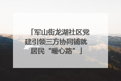 军山街龙湖社区党建引领三方协同铺就居民“暖心路”