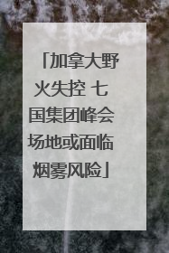 加拿大野火失控 七国集团峰会场地或面临烟雾风险