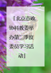 北京市政协科教委举办第二季度委员学习活动