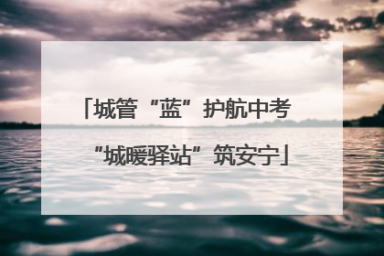城管“蓝”护航中考 “城暖驿站”筑安宁