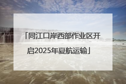 同江口岸西部作业区开启2025年夏航运输