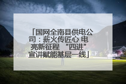 国网全南县供电公司：薪火传匠心 电亮新征程 “四进”宣讲赋能基层一线