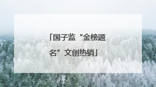 国子监“金榜题名”文创热销