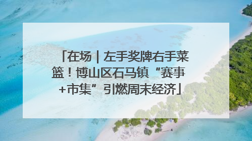 在场｜左手奖牌右手菜篮！博山区石马镇“赛事+市集”引燃周末经济