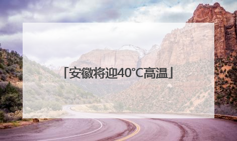 安徽将迎40℃高温