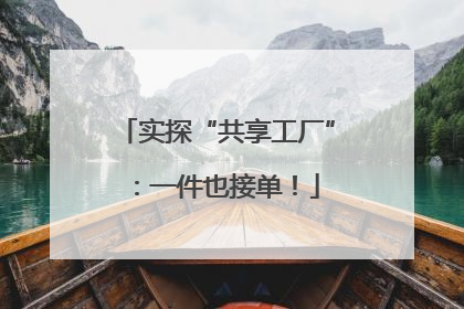 实探“共享工厂”：一件也接单！