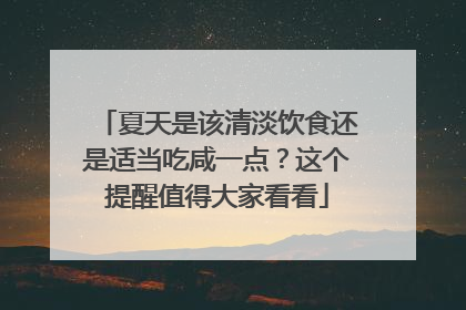 夏天是该清淡饮食还是适当吃咸一点？这个提醒值得大家看看