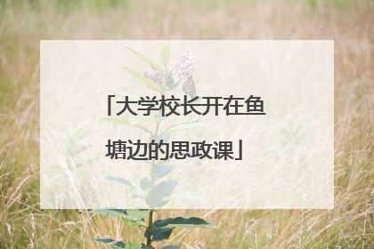 大学校长开在鱼塘边的思政课